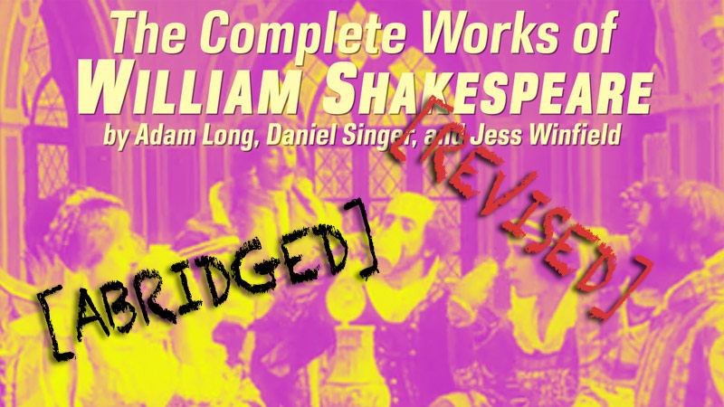 The Complete Works of William Shakespeare by Adam Long, Daniel Singer, and Jess Winfield